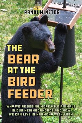 The Bear at the Bird Feeder: Why We're Seeing More Wild Animals in Our Neighborhoods and How We Can Live in Harmony with Them Subscription
