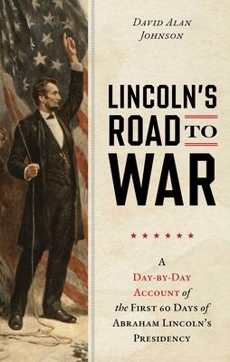 Lincoln's Road to War: A Day-By-Day Account of the First 60 Days of Abraham Lincoln's Presidency Subscription