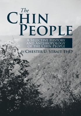 The Chin People: A Selective History and Anthropology of the Chin People