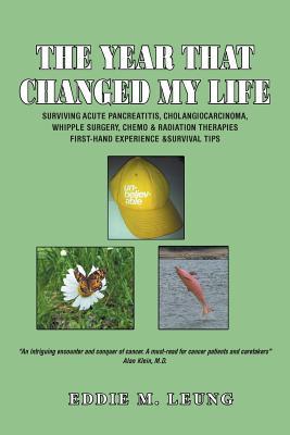 The Year That Changed My Life: Surviving Acute Pancreatitis, Cholangiocarcinoma, Whipple Surgery, Chemo & Radiation Therapies First-Hand Experience &