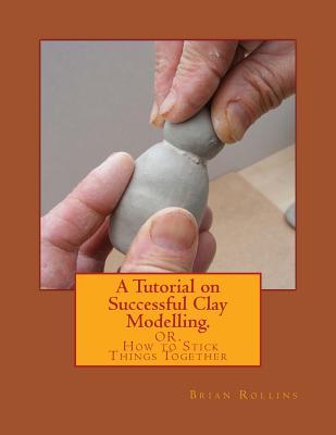 A Tutorial on Successful Clay Modelling.: OR. How to Stick Things Together