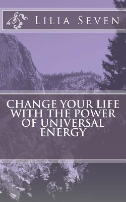 Change Your Life with the Power of Universal Energy