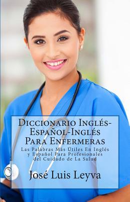 Diccionario Ingls-Espaol-Ingls Para Enfermeras: Las Palabras Ms tiles En Ingls y Espaol Para Profesionales del Cuidado de La Salud