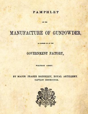 Pamphlet on the Manufacture of Gunpowder: as carried on at the Government Factory, Waltham Abbey