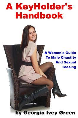 A KeyHolder's Handbook: A Woman's Guide To Male Chastity