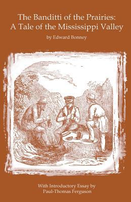 The Banditti of the Prairies: A Tale of the Mississippi Valley: An Authentic Narrative of Thrilling Adventures in the Earliest Settlement of the Wes