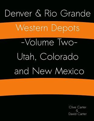 Denver & Rio Grande Western Depots -Volume Two- Utah, Colorado and New Mexico: Denver & Rio Grande Western Depots -Volume Two- Utah, Colorado and New