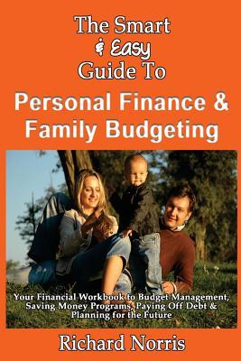 The Smart & Easy Guide To Personal Finance & Family Budgeting: Your Financial Workbook to Budget Management, Saving Money Programs, Paying Off Debt &