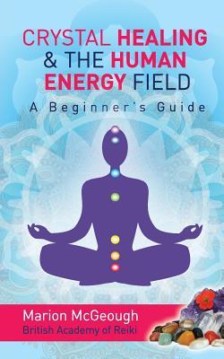 Crystal Healing & The Human Energy Field A Beginners Guide