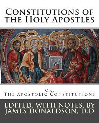 Constitutions of the Holy Apostles: or, The Apostolic Constitutions