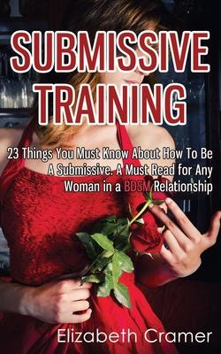 Submissive Training: 23 Things You Must Know About How To Be A Submissive. A Must Read For Any Woman In A BDSM Relationship