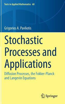 Stochastic Processes and Applications: Diffusion Processes, the Fokker-Planck and Langevin Equations