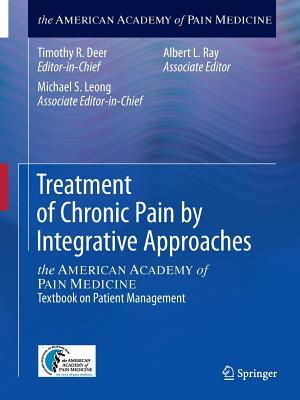 Treatment of Chronic Pain by Integrative Approaches: The American Academy of Pain Medicine Textbook on Patient Management