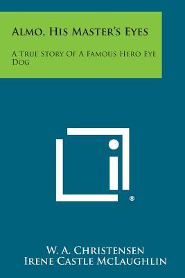 Almo, His Master's Eyes: A True Story of a Famous Hero Eye Dog