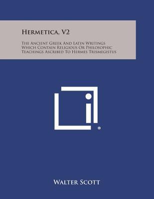 Hermetica, V2: The Ancient Greek and Latin Writings Which Contain Religious or Philosophic Teachings Ascribed to Hermes Trismegistus Subscription