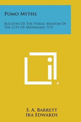 Pomo Myths: Bulletin of the Public Museum of the City of Milwaukee, V15