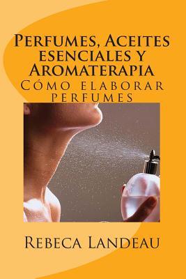 Perfumes, Aceites esenciales y Aromaterapia: Cmo elaborar perfumes