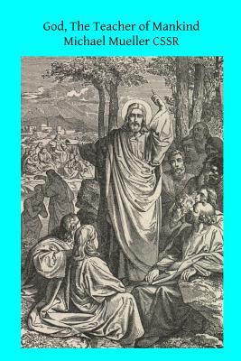 God, The Teacher of Mankind: or Popular Catholic Theology, Apologetical, Dogmatical, Moral, Liturgical, Pastoral, and Ascetical