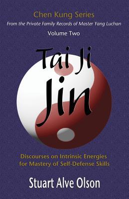 Tai Ji Jin: Discourses on Intrinsic Energies &#8232;for Mastery of Self-Defense Skills