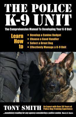 The Police K-9 Unit: The Comprehensive Manual To Developing Your K-9 Unit