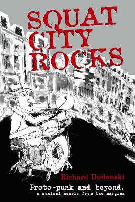 Squat City Rocks: protopunk and beyond. a musical memoir from the margins