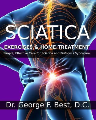 Sciatica Exercises & Home Treatment: Simple, Effective Care For Sciatica and Piriformis Syndrome