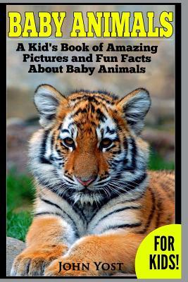 Baby Animals! A Kid's Book of Amazing Pictures and Fun Facts About Baby Animals: Nature Books for Children Series