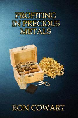 Profiting in Precious Metals: How to buy and sell scrap Gold, Silver and Platinum