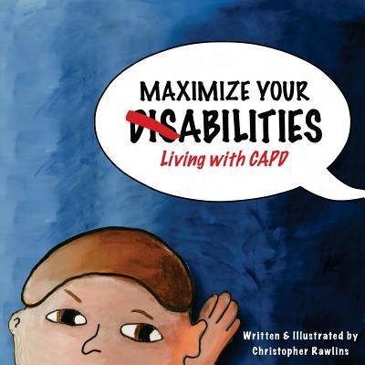 Maximize Your Abilities - Living with CAPD: Central Auditory Processing Disorder