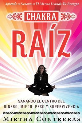 El Chakra Raz: Sanando en tu Cuerpo tu Area del Dinero, Miedo, Peso y Supervivencia (SPANISH VERSION). Sanacin Con Tu Propia Energa