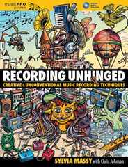 Recording Unhinged: Creative and Unconventional Music Recording Techniques Subscription