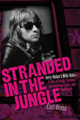 Stranded in the Jungle: Jerry Nolan's Wild Ride: A Tale of Drugs, Fashion, the New York Dolls and Punk Rock