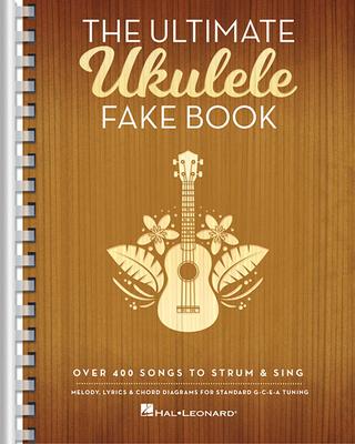 The Ultimate Ukulele Fake Book: Over 400 Songs to Strum & Sing