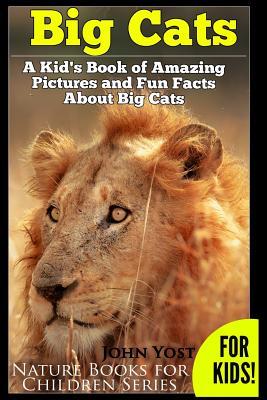 Big Cats! A Kid's Book of Amazing Pictures and Fun Facts About Big Cats: Lions Tigers and Leopards