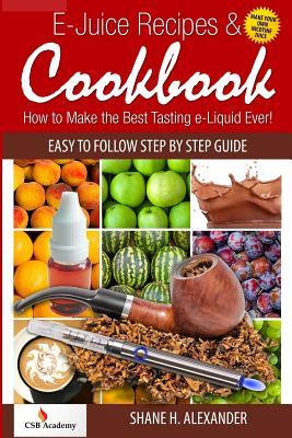 E-Juice Recipes & Cookbook: How to Make the Best Tasting e-Liquid Ever!