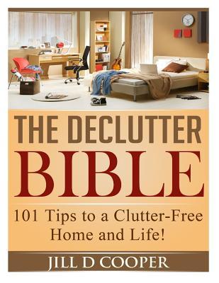 The Declutter Bible: 101 Tips to a Clutter-Free Home and Life!