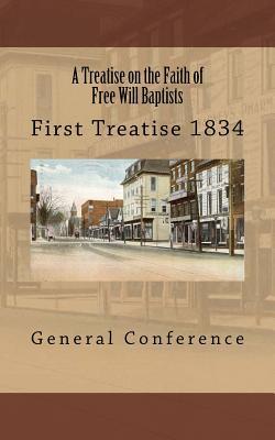 A Treatise on the Faith of Free Will Baptists: First Treatise 1834