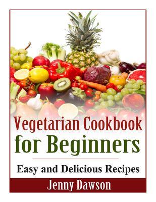 Vegetarian Cookbook for Beginners: Easy and Delicious Recipes