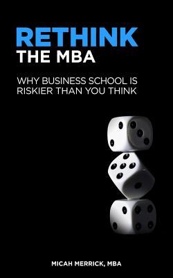 Rethink the MBA: Why Business School Is Riskier Than You Think