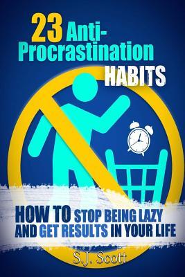 23 Anti-Procrastination Habits: How to Stop Being Lazy and Get Results in Your Life