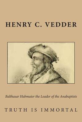 Balthasar Hubmaier the Leader of the Anabaptists