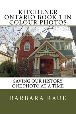 Kitchener Ontario Book 1 in Colour Photos: Saving Our History One Photo at a Time