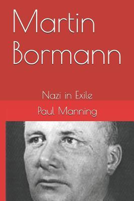 Martin Bormann: Nazi in Exile