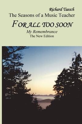 For all too soon: The NEW EDITION For all too soon - The Seasons of a Music Teacher