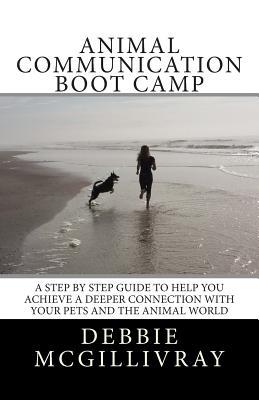 Animal Communication Boot Camp: A step by step program to help you achieve a deeper communication with your pets and the animal world.