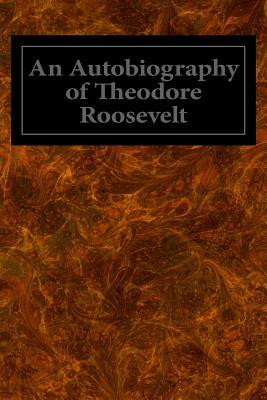 An Autobiography of Theodore Roosevelt