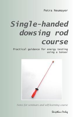 Single-handed dowsing rod course: Practical guidance for energy testing using a single-handed dowsing rod