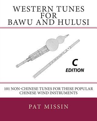 Western Tunes for Bawu and Hulusi - C Edition: 101 Non-Chinese Tunes For These Popular Chinese Wind Instruments