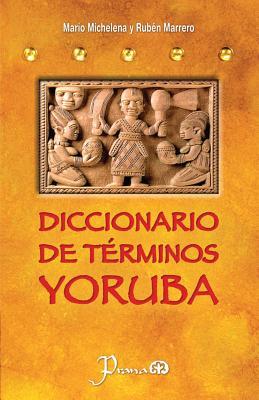 Diccionario de terminos yoruba: Pronunciacion, sinonimias, y uso practico del idioma lucumi de la nacion yoruba