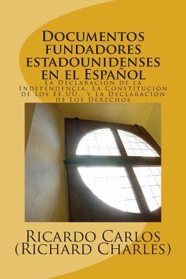 Documentos Fundadores EstadoUnidenses en el Espanol: La Declaracion de la Independencia, La Constitucion de los EE.UU., La Carta de los Derechos